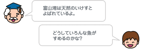 富山湾は天然のいけすとよばれているよ。 どうしていろんな魚がすめるのかな？