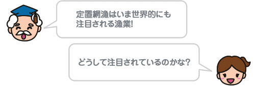 定置網漁はいま世界的にも注目される漁業！ どうして注目されているのかな？