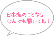 日本海のことならなんでも聞いてね！