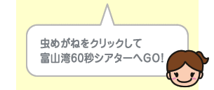 虫めがねをクリックして富山湾60秒シアターへGO！